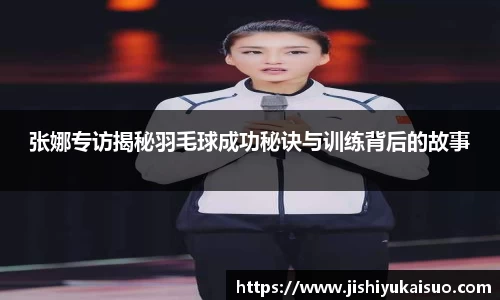 张娜专访揭秘羽毛球成功秘诀与训练背后的故事