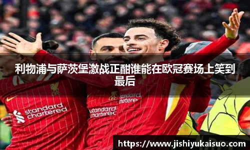 利物浦与萨茨堡激战正酣谁能在欧冠赛场上笑到最后
